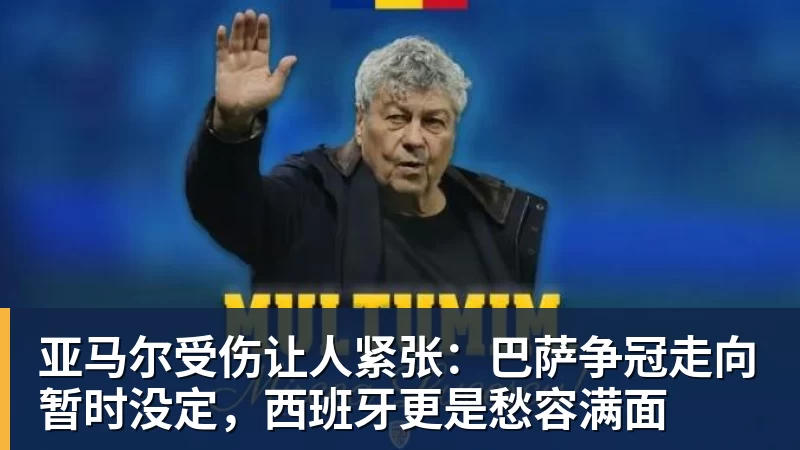 亚马尔受伤让人紧张：巴萨争冠走向暂时没定，西班牙更是愁容满面