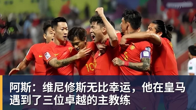 阿斯：维尼修斯无比幸运，他在皇马遇到了三位卓越的主教练