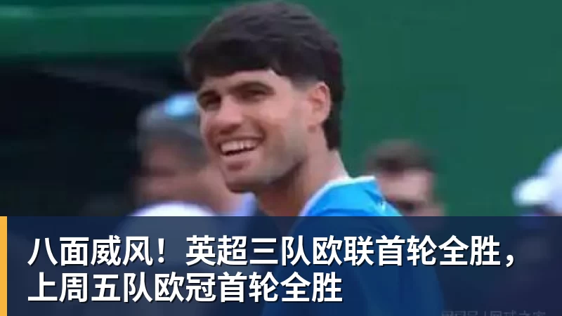 八面威风！英超三队欧联首轮全胜，上周五队欧冠首轮全胜