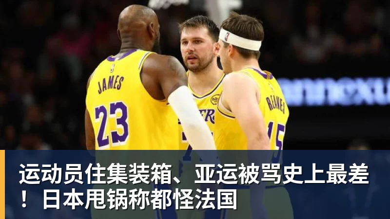 运动员住集装箱、亚运被骂史上最差！日本甩锅称都怪法国