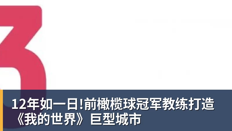 12年如一日!前橄榄球冠军教练打造《我的世界》巨型城市
