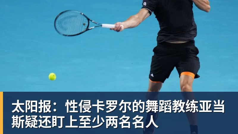 太阳报:性侵卡罗尔的舞蹈教练亚当斯疑还盯上至少两名名人