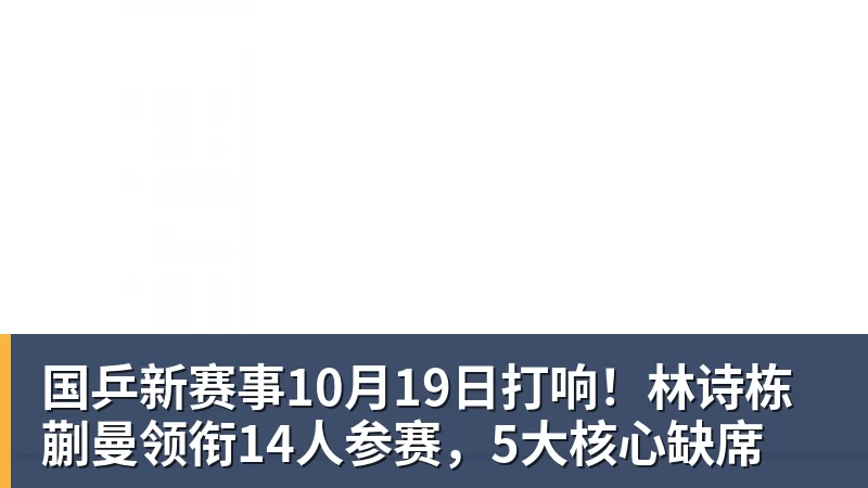 国乒新赛事10月19日打响!林诗栋蒯曼领衔14人参赛,5大核心缺席