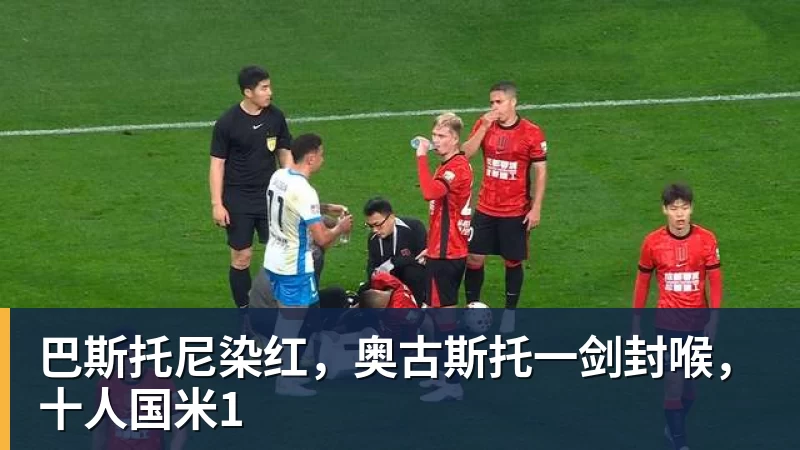 巴斯托尼染红，奥古斯托一剑封喉，十人国米1